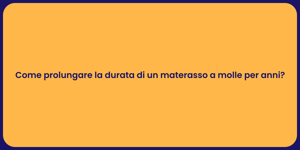 Come prolungare la durata di un materasso a molle per anni?