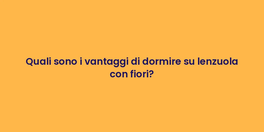 Quali sono i vantaggi di dormire su lenzuola con fiori?