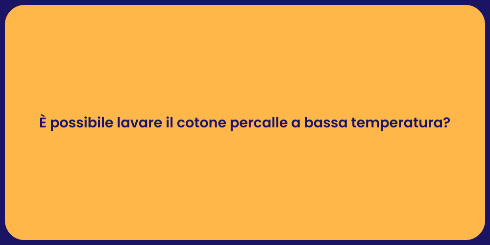 È possibile lavare il cotone percalle a bassa temperatura?