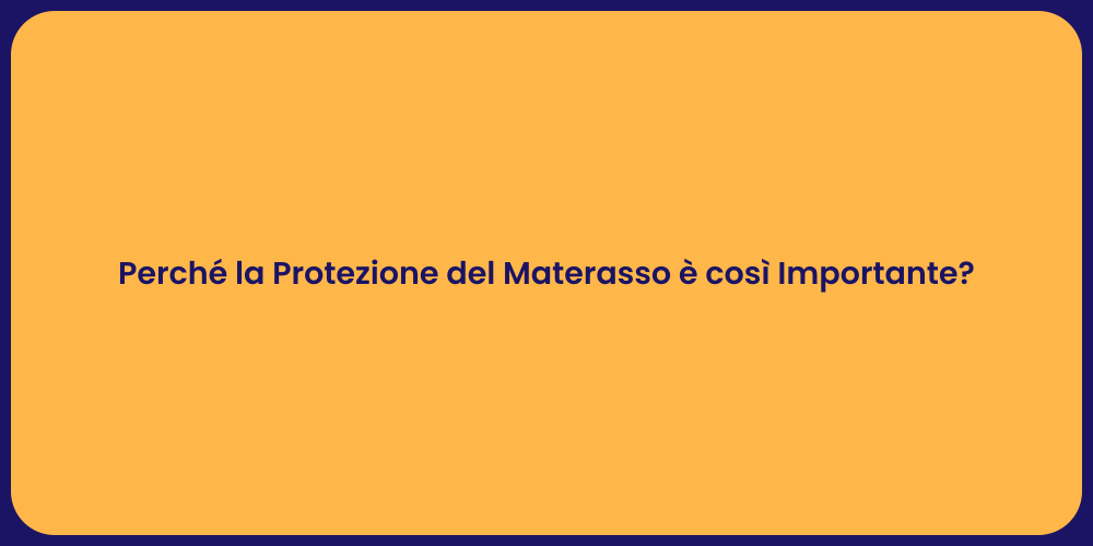 Perché la Protezione del Materasso è così Importante?