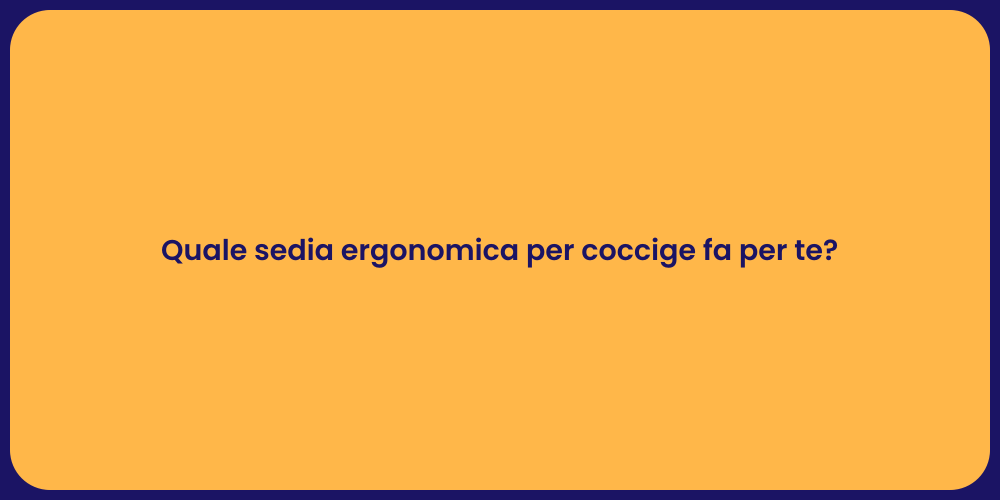 Quale sedia ergonomica per coccige fa per te?