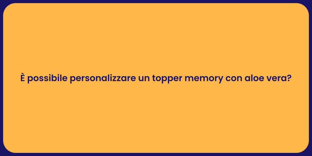 È possibile personalizzare un topper memory con aloe vera?