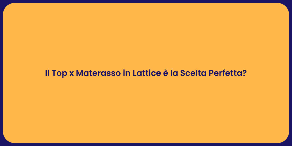 Il Top x Materasso in Lattice è la Scelta Perfetta?