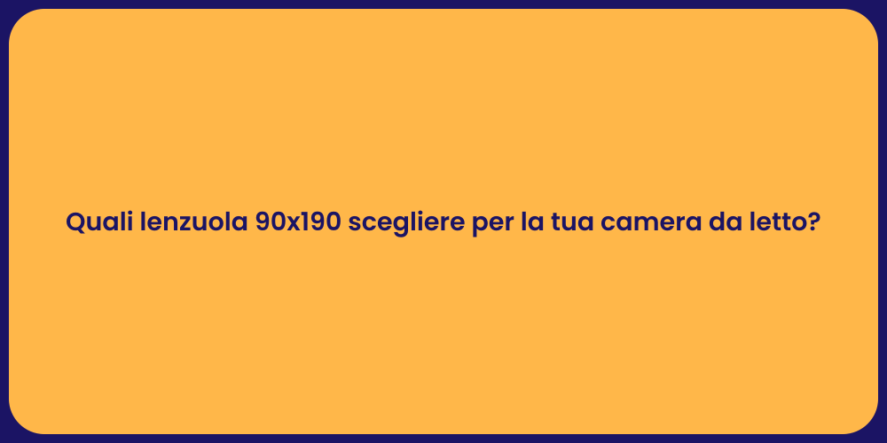 Quali lenzuola 90x190 scegliere per la tua camera da letto?