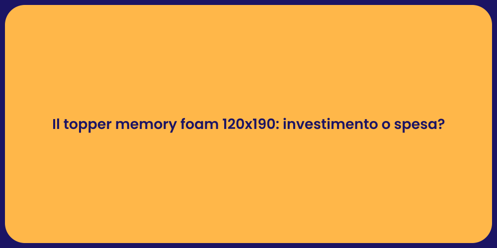 Il topper memory foam 120x190: investimento o spesa?