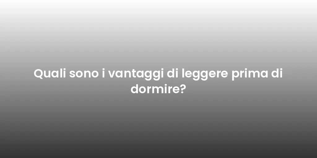 Quali sono i vantaggi di leggere prima di dormire?