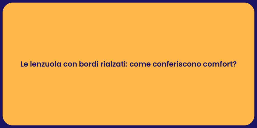 Le lenzuola con bordi rialzati: come conferiscono comfort?