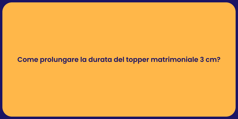 Come prolungare la durata del topper matrimoniale 3 cm?