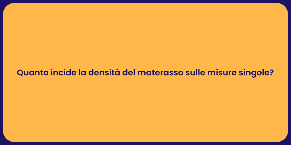 Quanto incide la densità del materasso sulle misure singole?