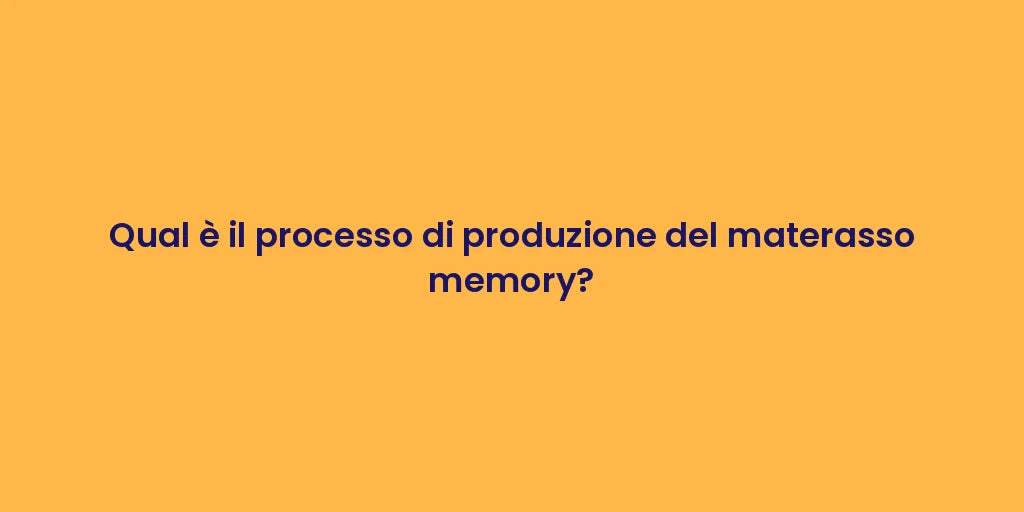 Qual è il processo di produzione del materasso memory?