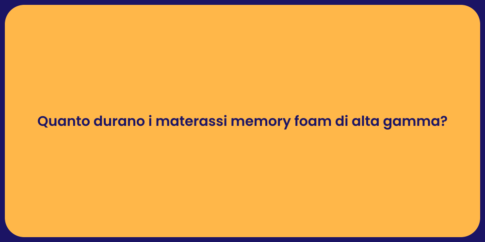 Quanto durano i materassi memory foam di alta gamma?