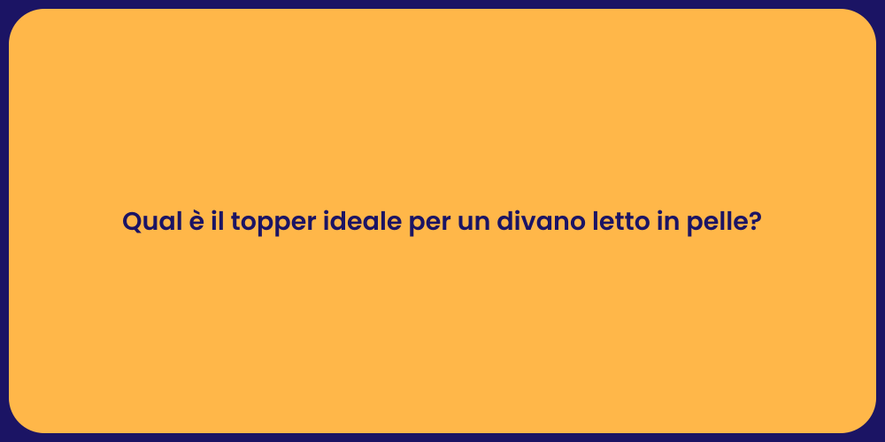 Qual è il topper ideale per un divano letto in pelle?