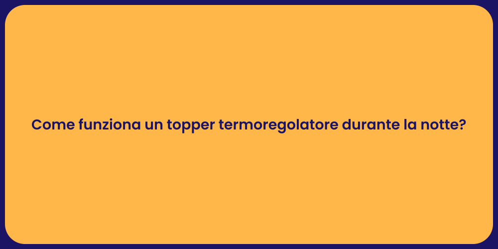 Come funziona un topper termoregolatore durante la notte?