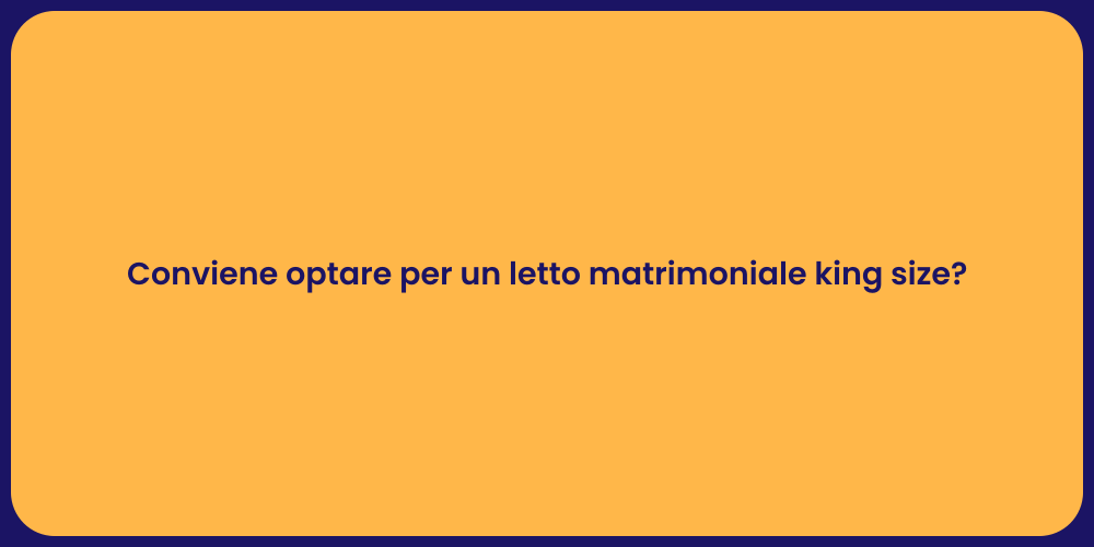 Conviene optare per un letto matrimoniale king size?