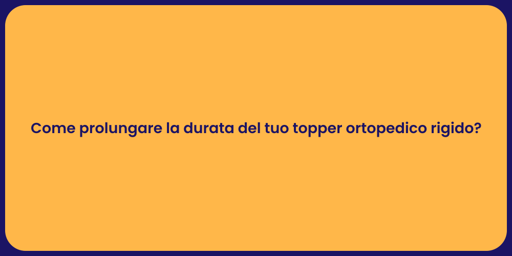Come prolungare la durata del tuo topper ortopedico rigido?