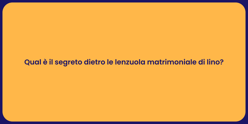 Qual è il segreto dietro le lenzuola matrimoniale di lino?