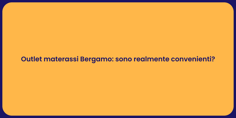 Outlet materassi Bergamo: sono realmente convenienti?