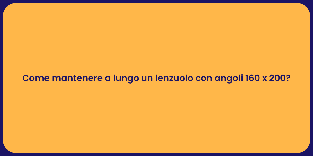 Come mantenere a lungo un lenzuolo con angoli 160 x 200?