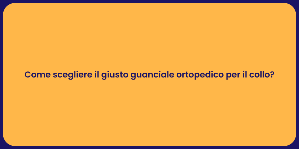 Come scegliere il giusto guanciale ortopedico per il collo?