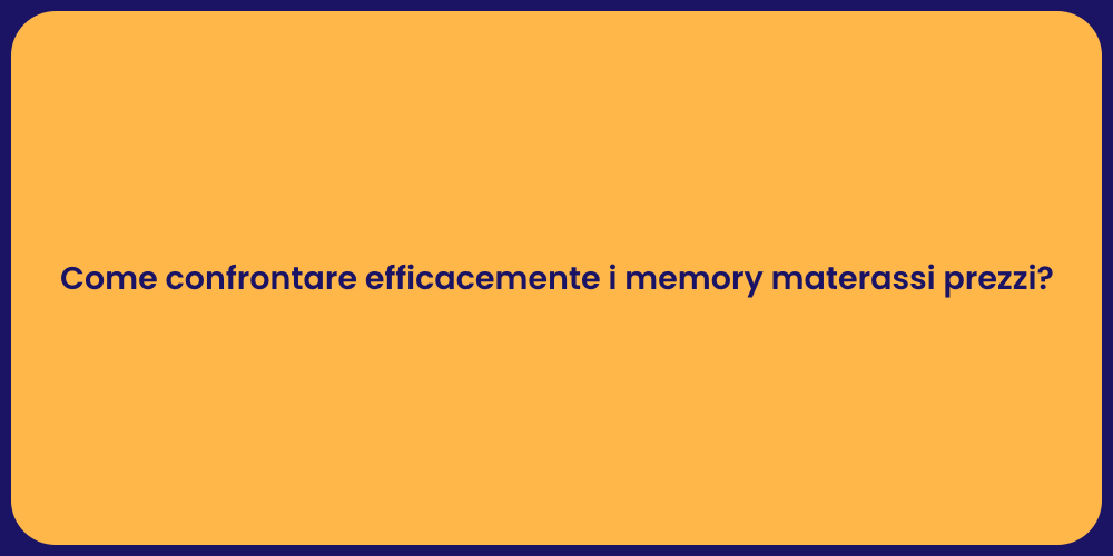 Come confrontare efficacemente i memory materassi prezzi?