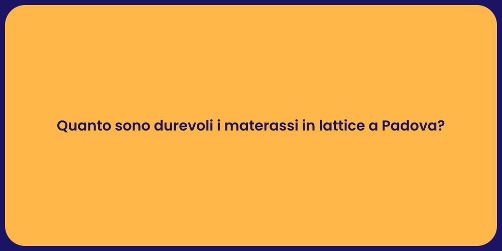 Quanto sono durevoli i materassi in lattice a Padova?