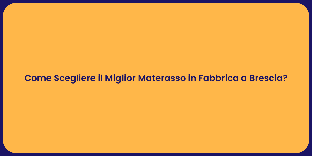 Come Scegliere il Miglior Materasso in Fabbrica a Brescia?