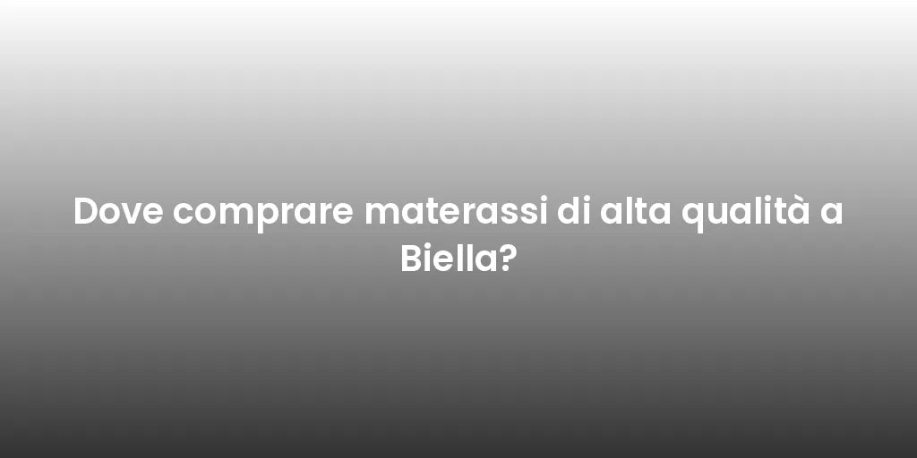 Dove comprare materassi di alta qualità a Biella?