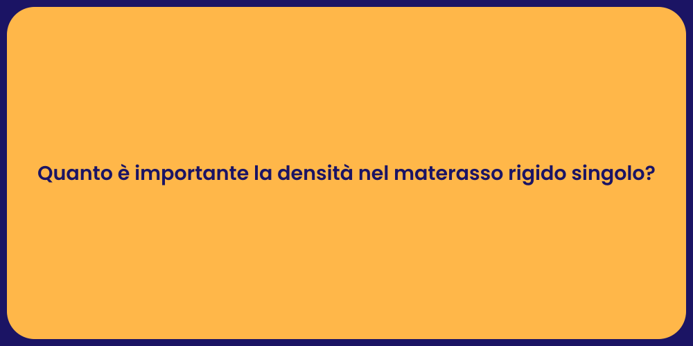 Quanto è importante la densità nel materasso rigido singolo?