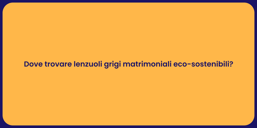 Dove trovare lenzuoli grigi matrimoniali eco-sostenibili?