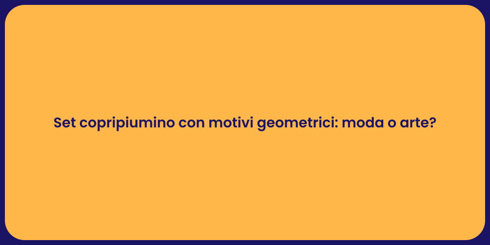 Set copripiumino con motivi geometrici: moda o arte?
