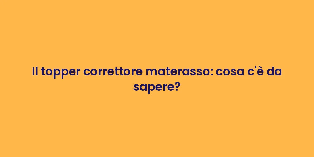 Il topper correttore materasso: cosa c'è da sapere?