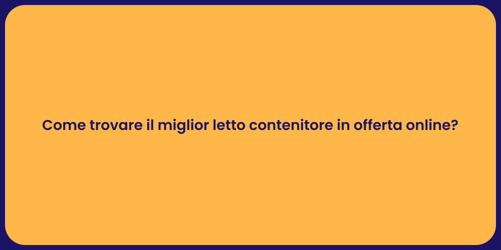 Come trovare il miglior letto contenitore in offerta online?