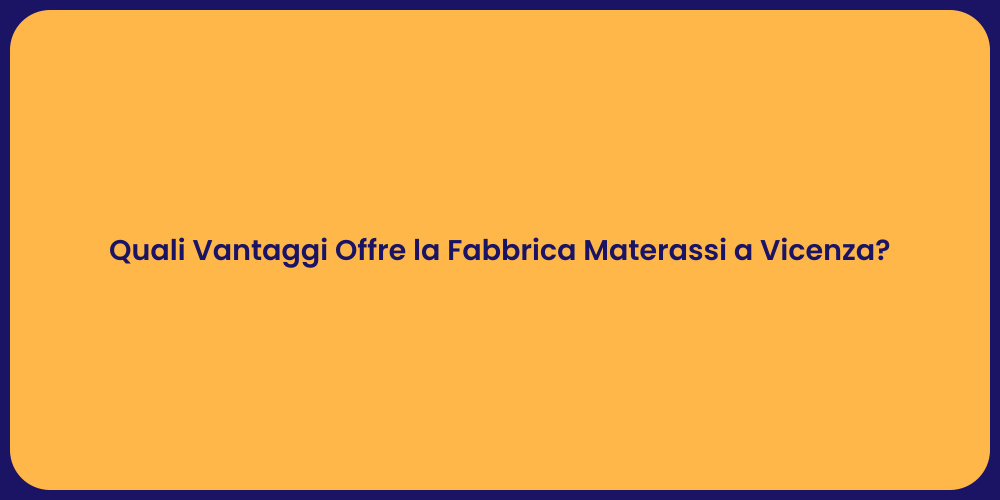 Quali Vantaggi Offre la Fabbrica Materassi a Vicenza?