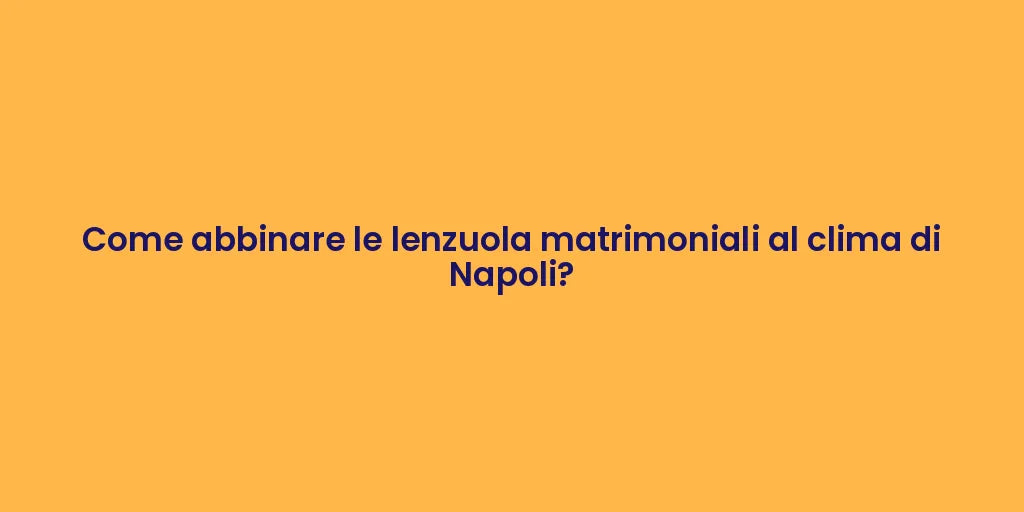 Come abbinare le lenzuola matrimoniali al clima di Napoli?