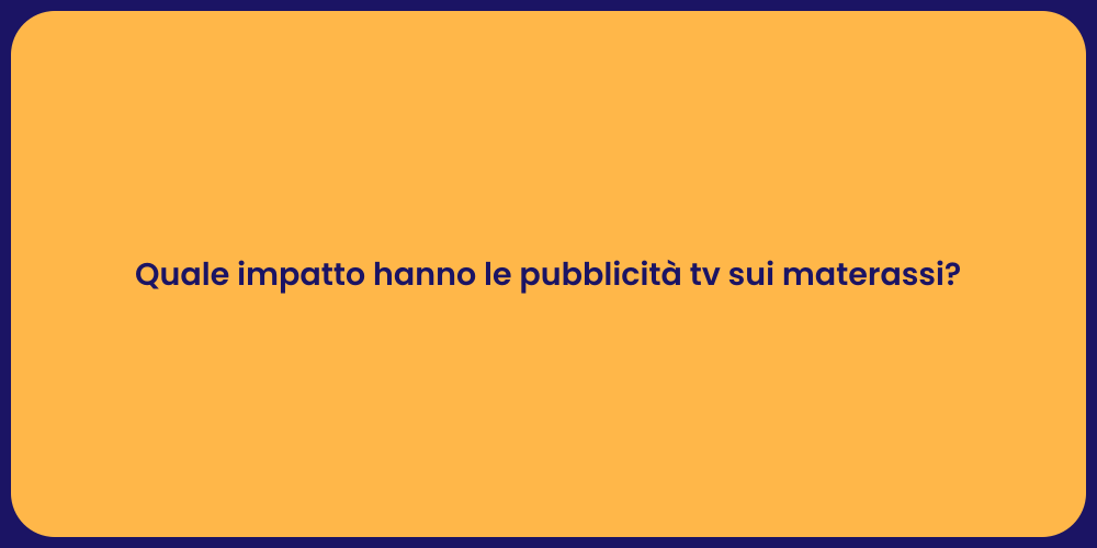 Quale impatto hanno le pubblicità tv sui materassi?