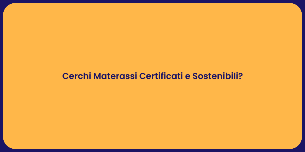 Cerchi Materassi Certificati e Sostenibili?