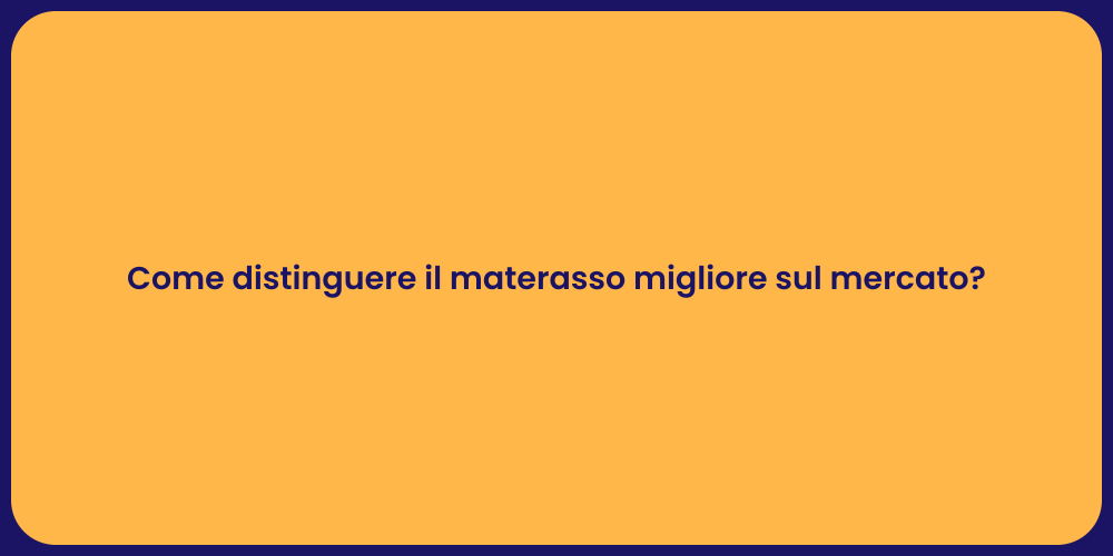 Come distinguere il materasso migliore sul mercato?