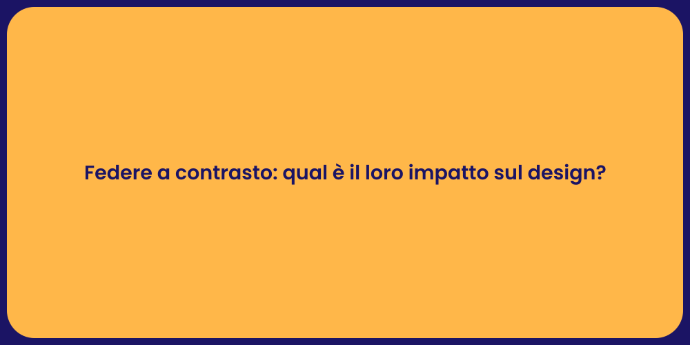 Federe a contrasto: qual è il loro impatto sul design?