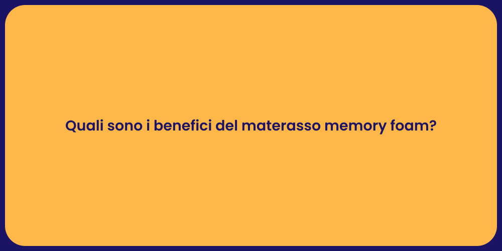 Quali sono i benefici del materasso memory foam?