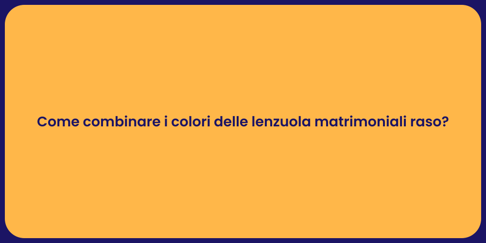 Come combinare i colori delle lenzuola matrimoniali raso?