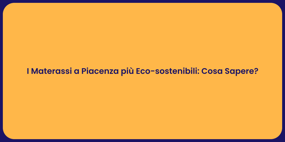 I Materassi a Piacenza più Eco-sostenibili: Cosa Sapere?