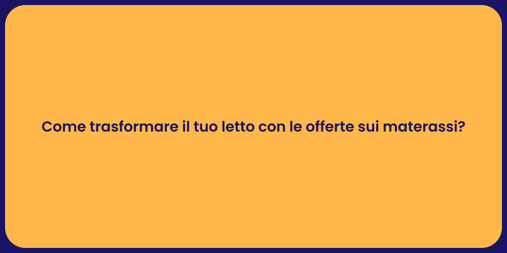 Come trasformare il tuo letto con le offerte sui materassi?