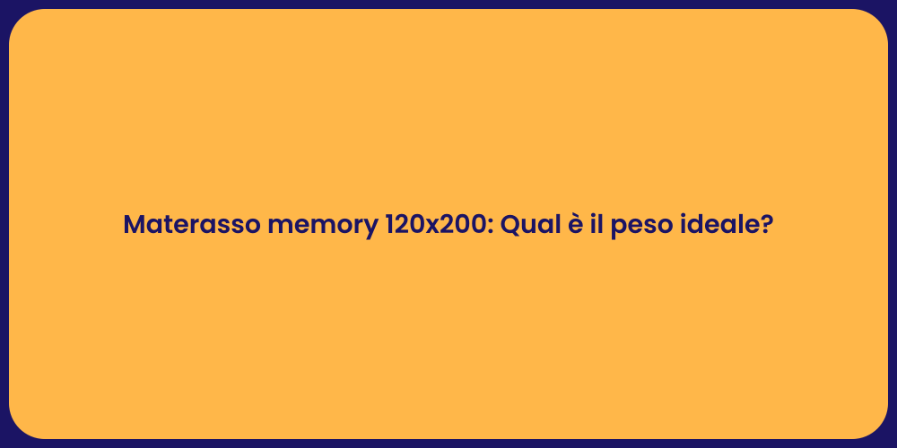 Materasso memory 120x200: Qual è il peso ideale?