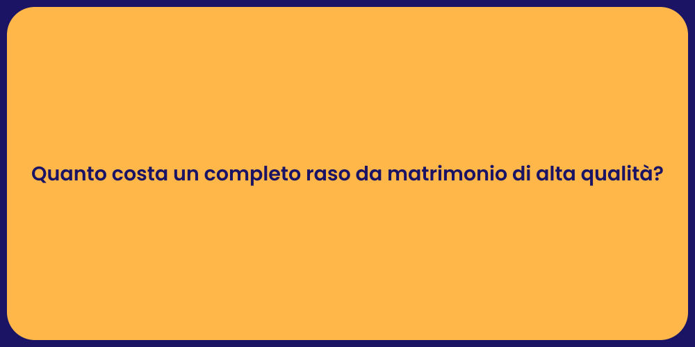 Quanto costa un completo raso da matrimonio di alta qualità?