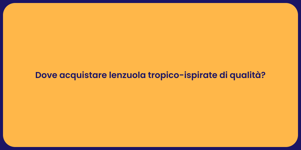 Dove acquistare lenzuola tropico-ispirate di qualità?