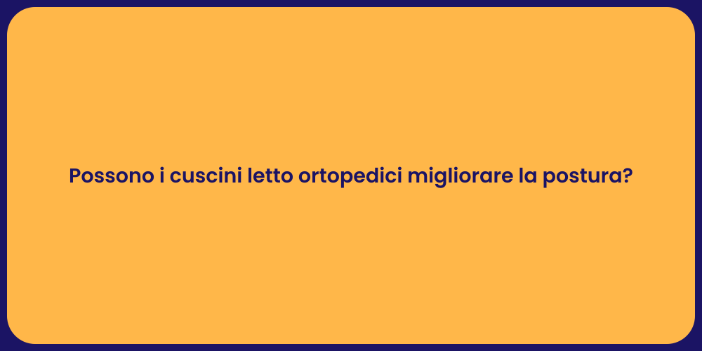 Possono i cuscini letto ortopedici migliorare la postura?