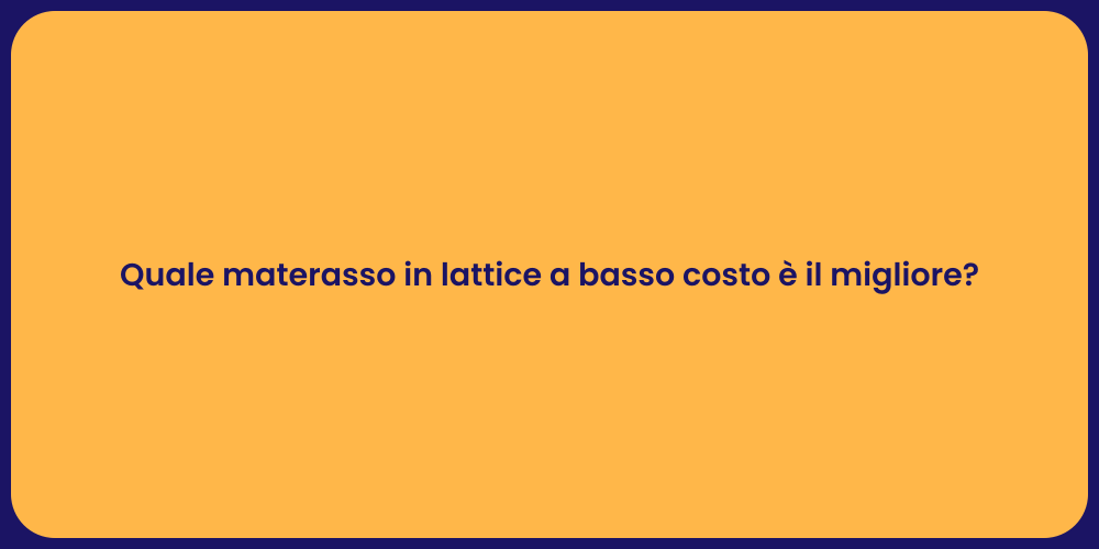 Quale materasso in lattice a basso costo è il migliore?