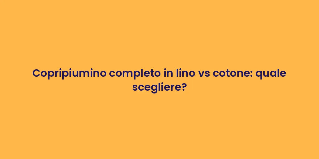 Copripiumino completo in lino vs cotone: quale scegliere?