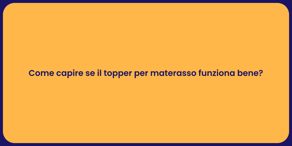 Come capire se il topper per materasso funziona bene?