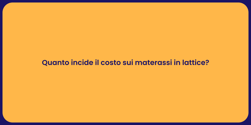 Quanto incide il costo sui materassi in lattice?
